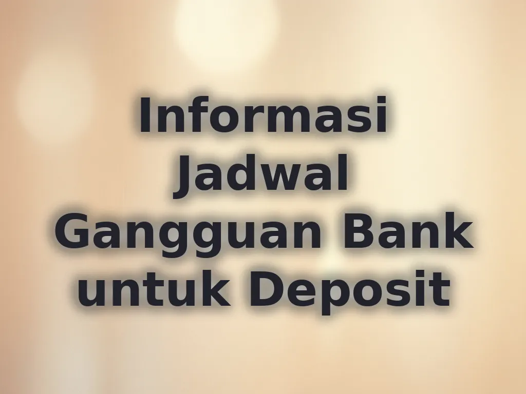 Informasi Jadwal Gangguan Bank untuk Deposit