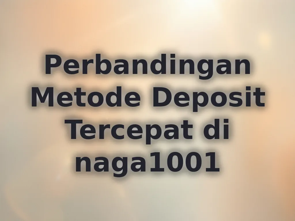 Perbandingan Metode Deposit Tercepat di naga1001