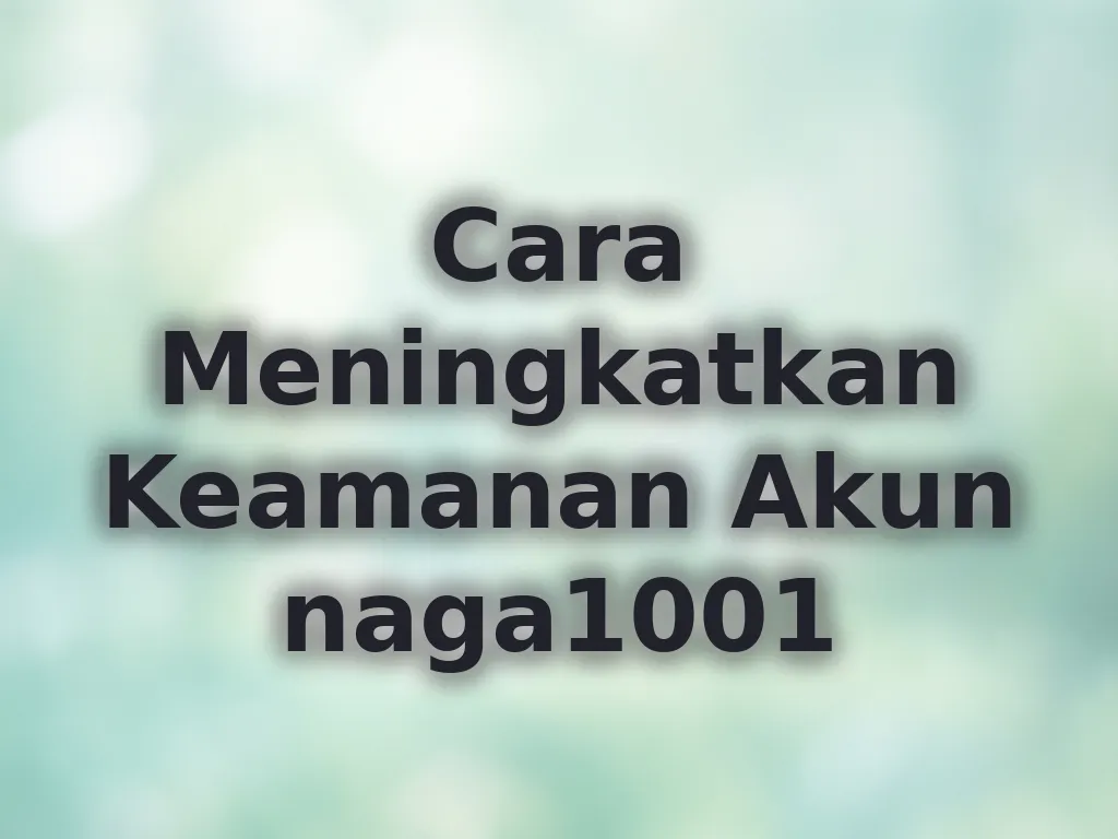 Cara Meningkatkan Keamanan Akun naga1001